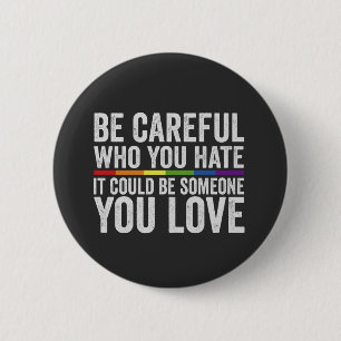 be Carful Who you Hate It Could be Someone Gift 2 Inch Round Button