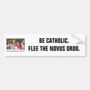 Be Catholic. Flee the Novus Ordo. Bumper Sticker