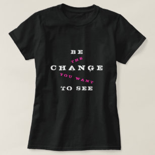 Be Change You Want To See - Be Change T-Shirt