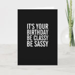 Be Classy, Be Sassy... Funny Birthday Card<br><div class="desc">Remind her that on her birthday she should be classy,  be sassy,  be a bit smart assy. A Happy Birthday card in black and white with bold,  modern typography. .</div>