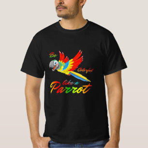 Be Colourful Like A Parrot T-Shirt