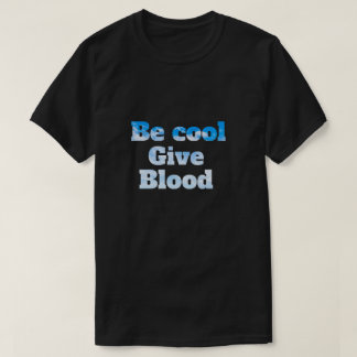 be cool give blood T-Shirt