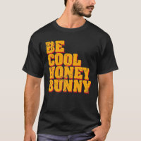 Be Cool Honey Bunny