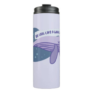Be Cool Like a Whale Cute Whale Thermal Tumbler