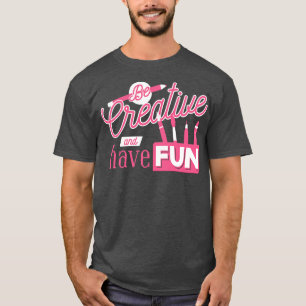 Be Creative and Have Fun Cute Art Teacher Word Art T-Shirt