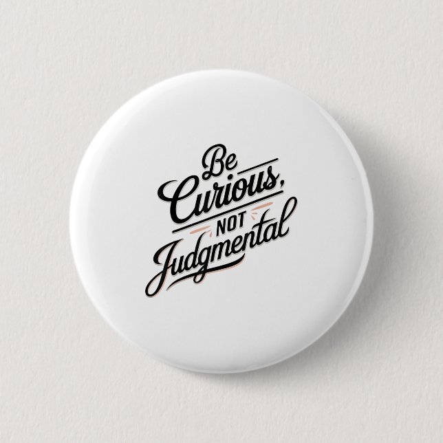 Be Curious Not Judgemental Motivation Insrational  2 Inch Round Button (Front)