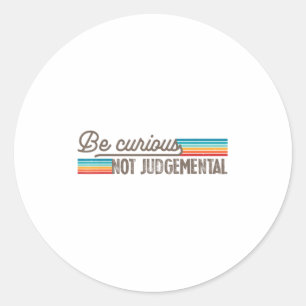 Be Curious Not Judgemental Motivation Insrational Classic Round Sticker