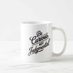 Be Curious Not Judgemental Motivation Insrational Coffee Mug