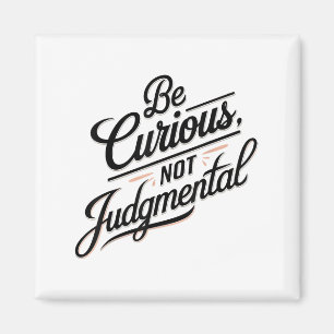 Be Curious Not Judgemental Motivation Insrational  Magnet