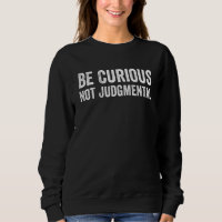 Be Curious Not judgemental