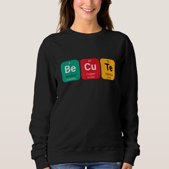 Be Cute Sweet With Funny Periodic Table Of Element Sweatshirt (Front)