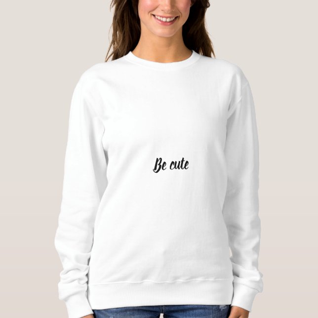 Be Cute Women's Sweatshirt – Minimalist Script Slo (Front)