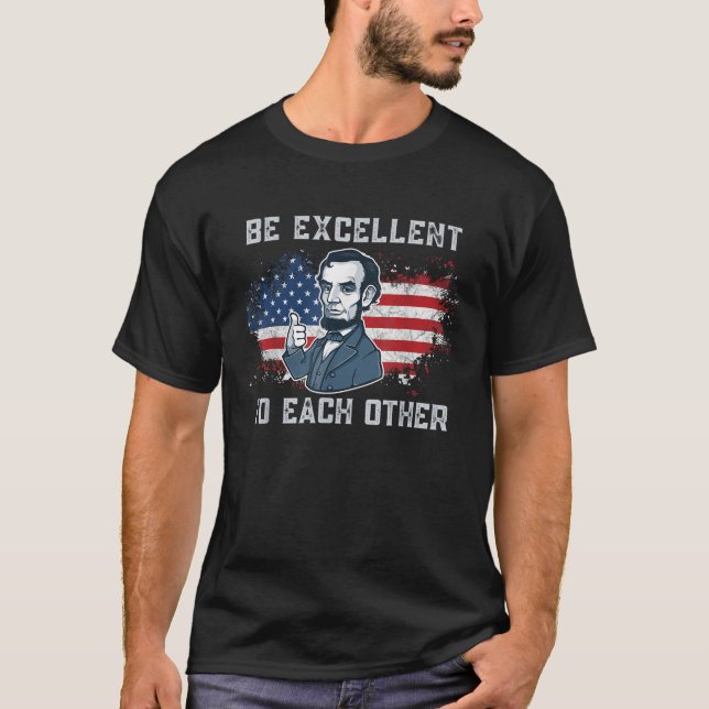 Be Excellent to Each Other funny Abraham Lincoln q T-Shirt (Front)