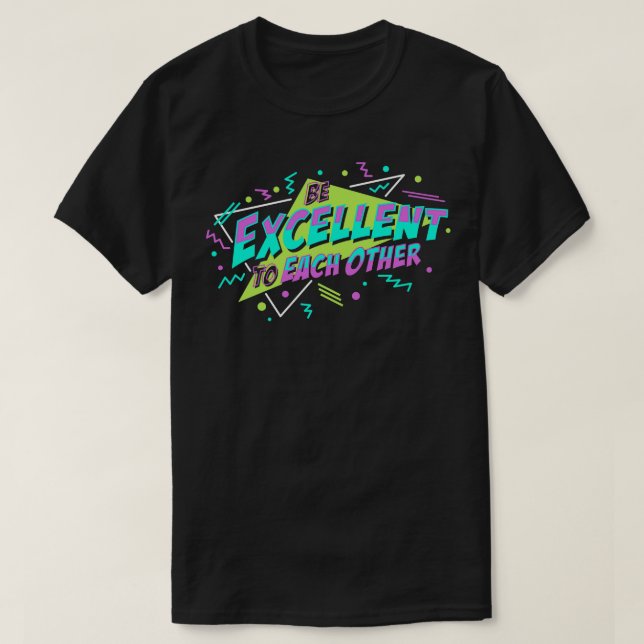 Be Excellent To Each Other T-Shirt (Design Front)