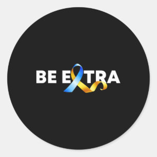 Be Extra Down Syndrome Awareness Month Classic Round Sticker