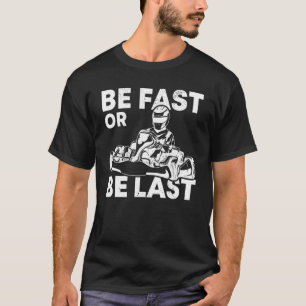 Be Fast Or Be Last Kart Racing Karting Go Kart Dri T-Shirt