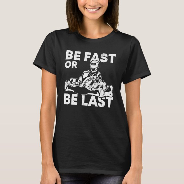Be Fast Or Be Last Kart Racing Karting Go Kart Dri T-Shirt (Front)