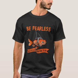 Be Fearless Be Brave Goldfish Wearing Shark Fin Ev T-Shirt