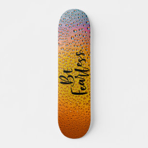 Be Fearless Waterdrops background Skateboard