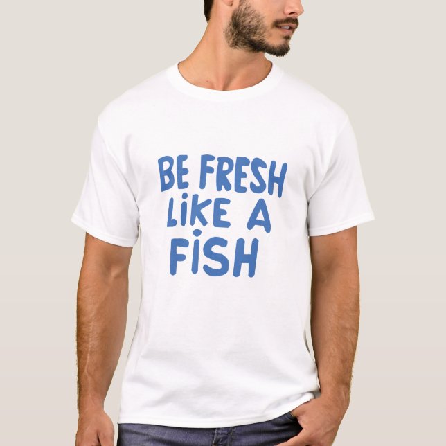 be fresh like a fish t shirt (Front)
