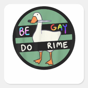 Be Gay Do Crime Funny Duck Goose LGBT Gay Pride Mo Square Sticker