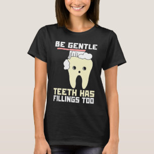 Be Gentle Teeth Have Fillings Too  Dentist T-Shirt