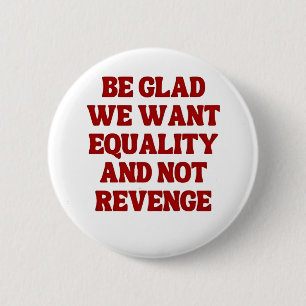 Be Glad We Want Equality and Not Revenge LGBTQ 2 Inch Round Button