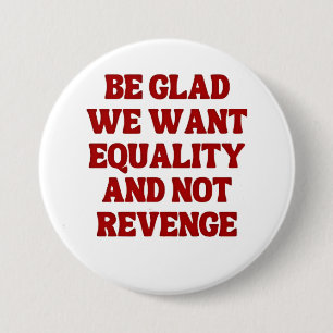 Be Glad We Want Equality and Not Revenge LGBTQ 3 Inch Round Button