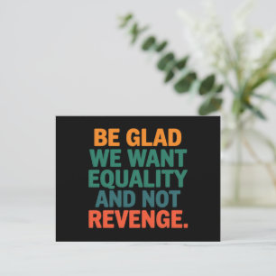Be Glad We Want Equality and Not Revenge Rights  Postcard