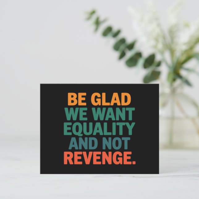 Be Glad We Want Equality and Not Revenge Rights  Postcard (Standing Front)