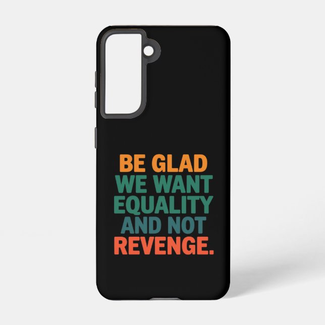 Be Glad We Want Equality and Not Revenge Rights  Samsung Galaxy S21 Case (Back)