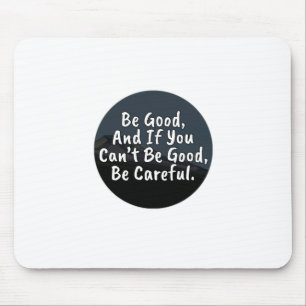 Be Good, And If You Can't Be Good, Be Careful Mouse Pad