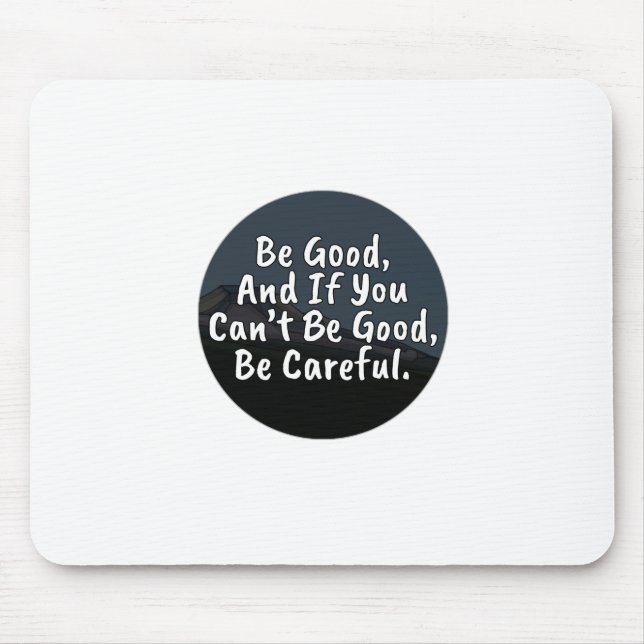 Be Good, And If You Can't Be Good, Be Careful Mouse Pad (Front)