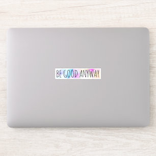 Be Good Anyway Sticker