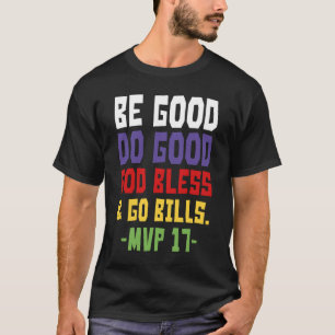 Be good do good god bless and go bills MV  T-Shirt