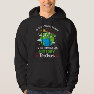 Be Good To Our Planet With History Teacher Earth D Hoodie