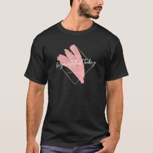 Be Grateful Today Inspiring Thankful Happy Inspira T-Shirt