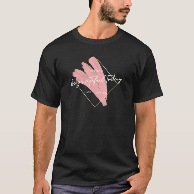 Be Grateful Today Inspiring Thankful Happy Inspira T-Shirt (Front)
