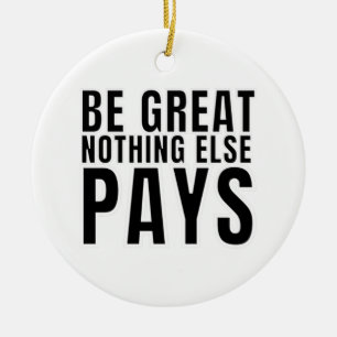 Be Great Nothing Else Pays Ceramic Ornament