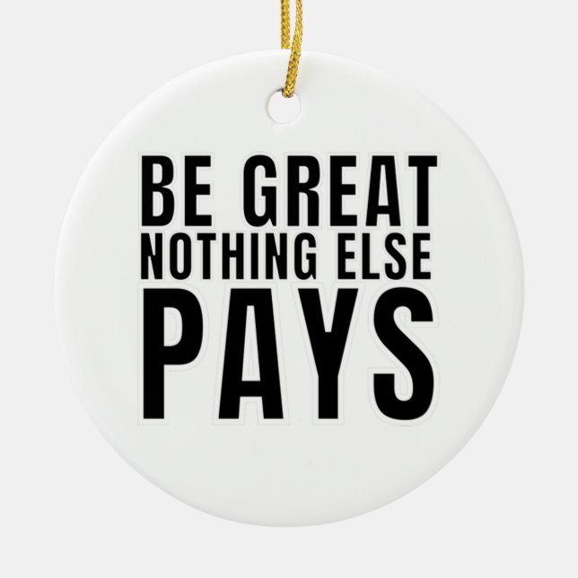Be Great Nothing Else Pays Ceramic Ornament (Front)