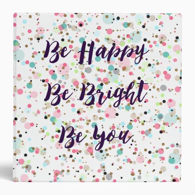 “Be Happy. Be Bright. Be You.” quote  Pretty dots Binder (Front)