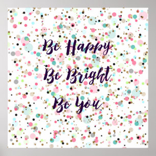 “Be Happy. Be Bright. Be You.” quote  Pretty dots Poster