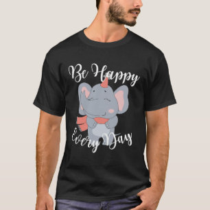 Be Happy Every Day Cute Elephant Graphic Motivatio T-Shirt