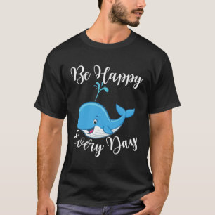 Be Happy Every Day Cute Whale Graphic Motivational T-Shirt