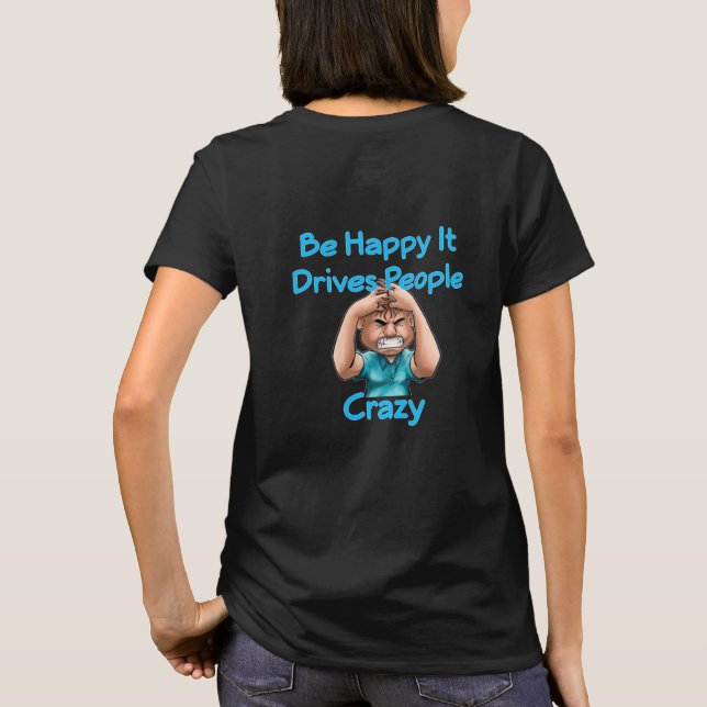 Be Happy It Drives People Crazy T-Shirt (Back)