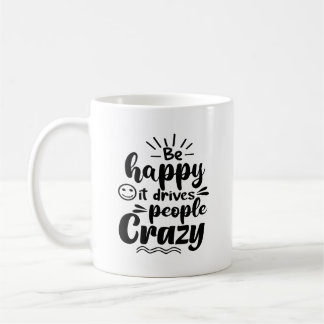 Be Happy It Drives People Crazy Typography Mug