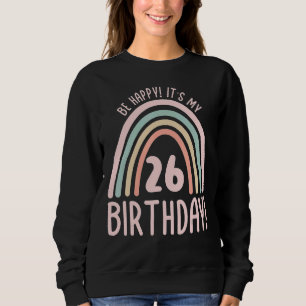 Be Happy It's My 26th Birthday 26 Years Old 26th B Sweatshirt