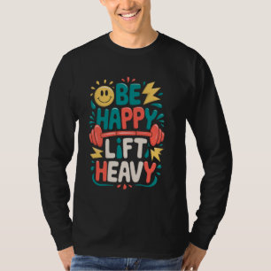 Be Happy Lift Heavy Funny Gym Weightlifting Vintag T-Shirt