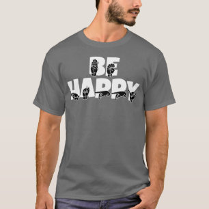 BE HAPPY text with Sign language black and white d T-Shirt