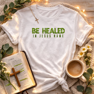 Be Healed In Jesus Name Wildflower Greenery Faith  T-Shirt